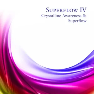 4:  Crystalline Awareness & Superflow
